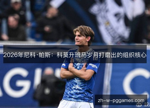 2026年尼科·帕斯:科莫升班马岁月打磨出的组织核心 2026年尼科·帕斯:科莫升班马岁月打磨出的组织核心